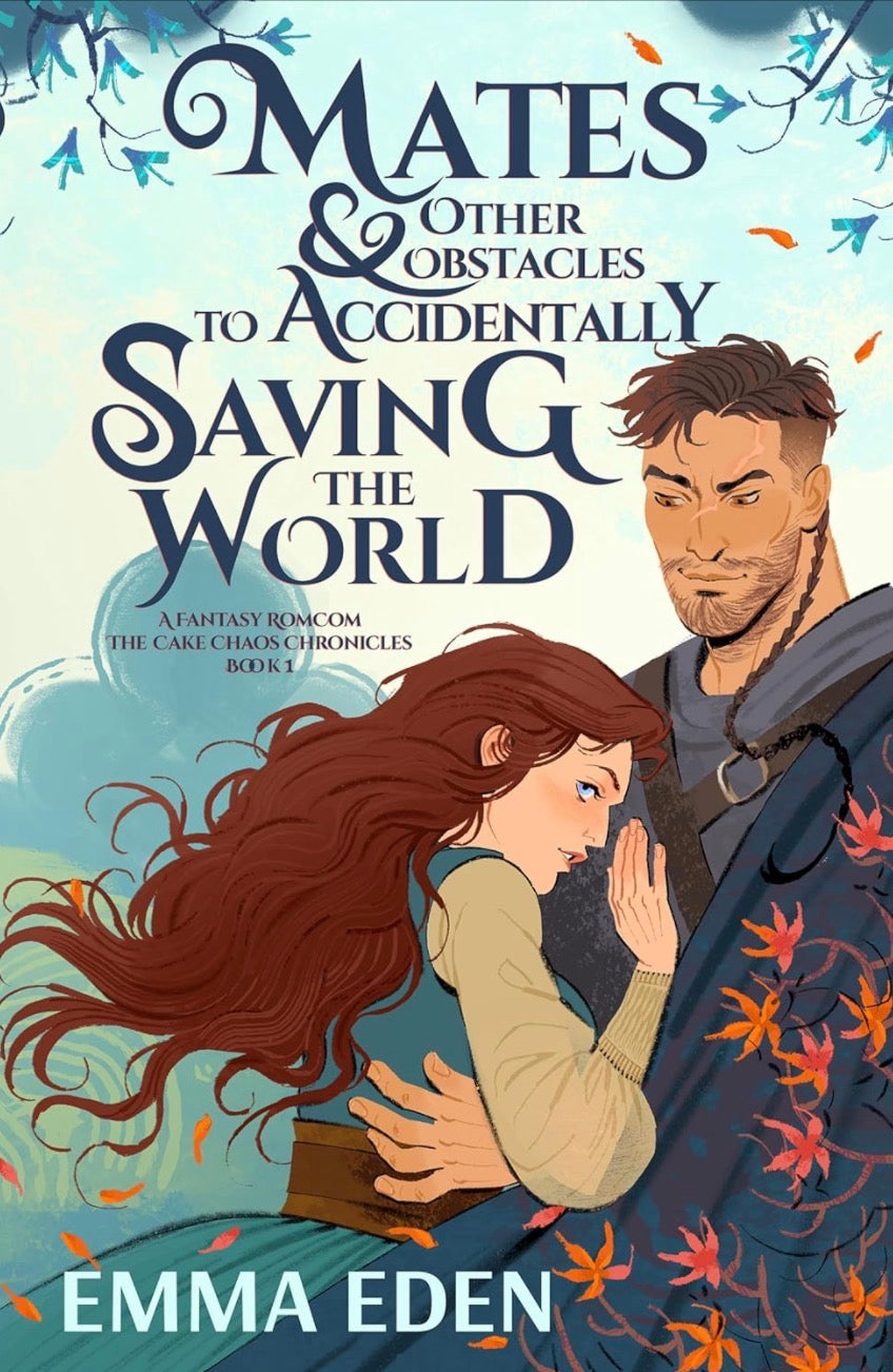 Mates and Other Obstacles to Accidentally Saving The World: A Fated Mates Fantasy Romcom (The Cake Chaos Chronicles Book 1)
