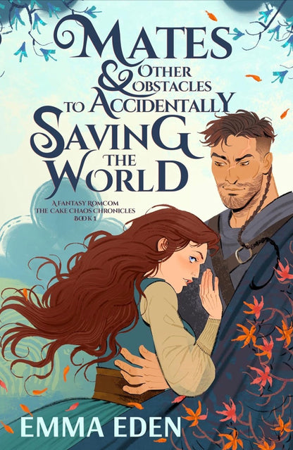 Mates and Other Obstacles to Accidentally Saving The World: A Fated Mates Fantasy Romcom (The Cake Chaos Chronicles Book 1)